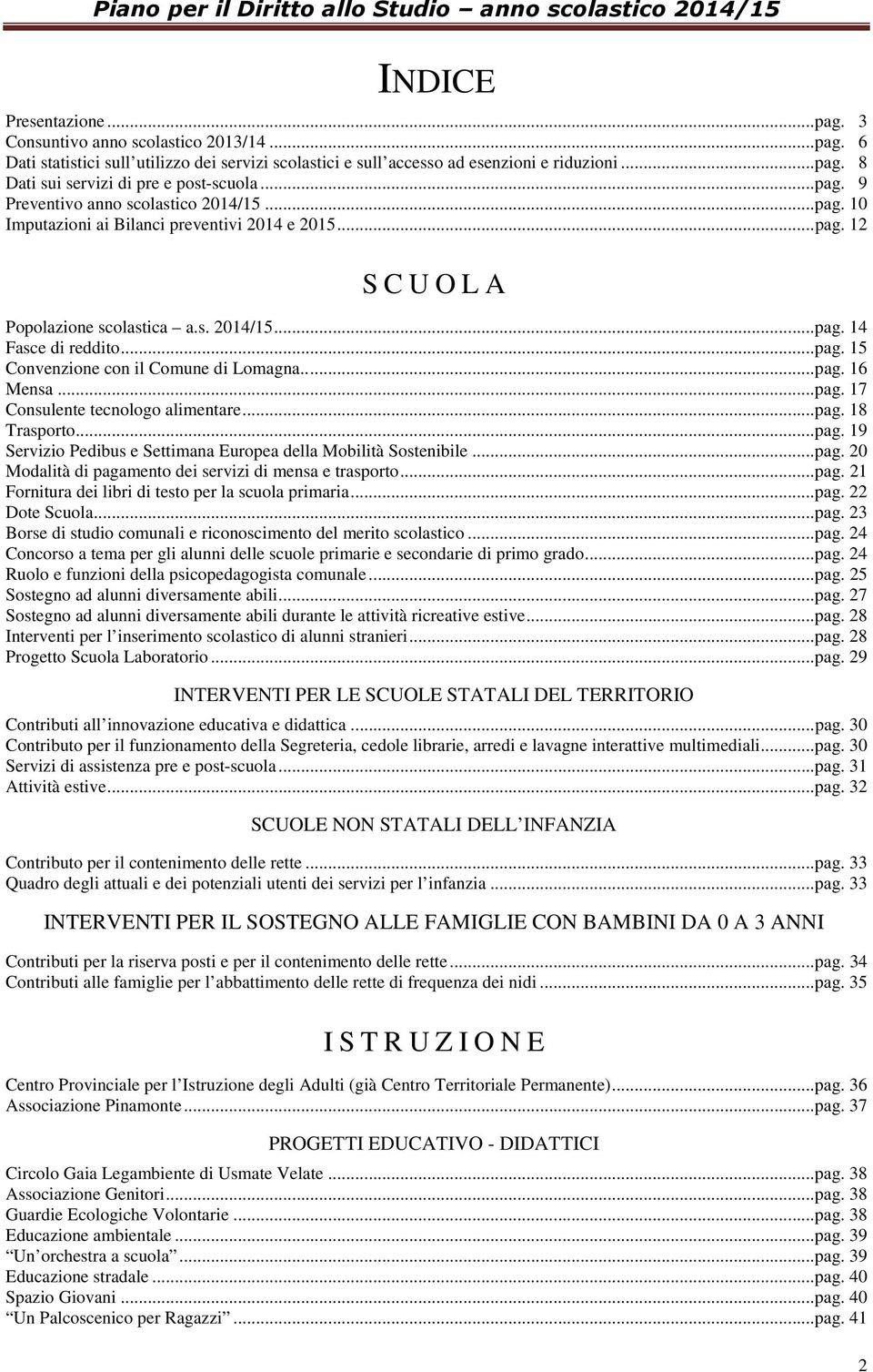 .... pag. 16 Mensa... pag. 17 Consulente tecnologo alimentare... pag. 18 Trasporto... pag. 19 Servizio Pedibus e Settimana Europea della Mobilità Sostenibile... pag. 20 Modalità di pagamento dei servizi di mensa e trasporto.