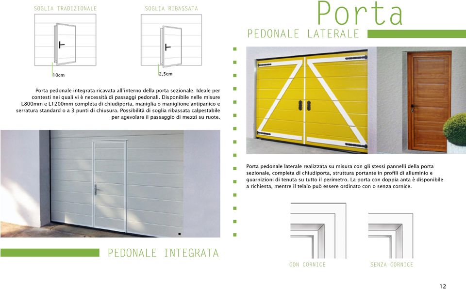 di mezzi su ruote PEDONALE LATEE Porta Porta pedonale laterale realizzata su misura con gli stessi pannelli della porta sezionale, completa di chiudiporta, struttura portante in profili di alluminio