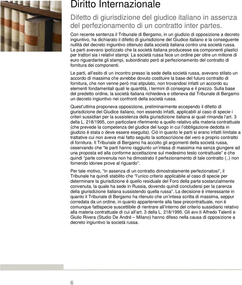 ingiuntivo ottenuto dalla società italiana contro una società russa. Le parti avevano ipotizzato che la società italiana producesse sia componenti plastici per trattori sia i relativi stampi.