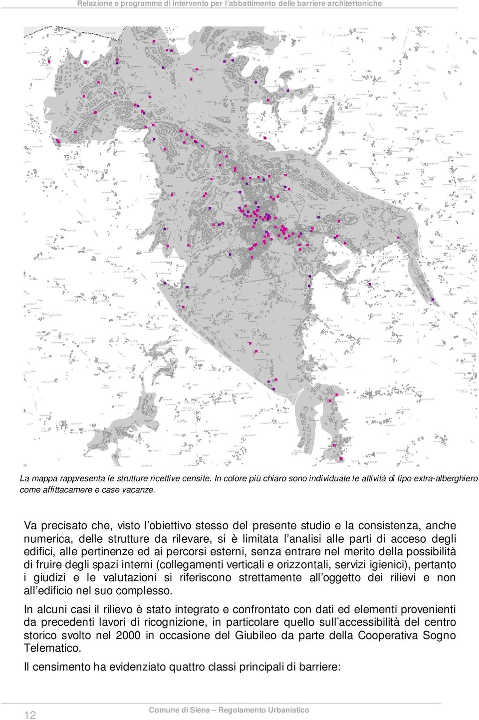 pertinenze ed ai percorsi esterni, senza entrare nel merito della possibilità di fruire degli spazi interni (collegamenti verticali e orizzontali, servizi igienici), pertanto i giudizi e le