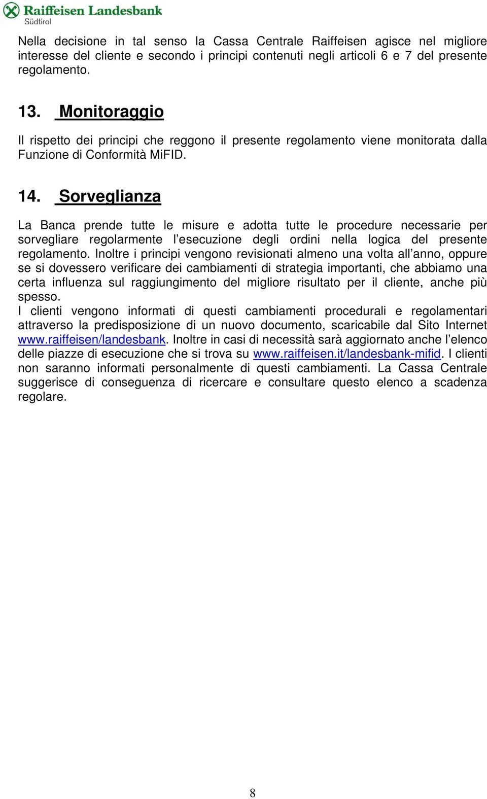 Sorveglianza La Banca prende tutte le misure e adotta tutte le procedure necessarie per sorvegliare regolarmente l esecuzione degli ordini nella logica del presente regolamento.