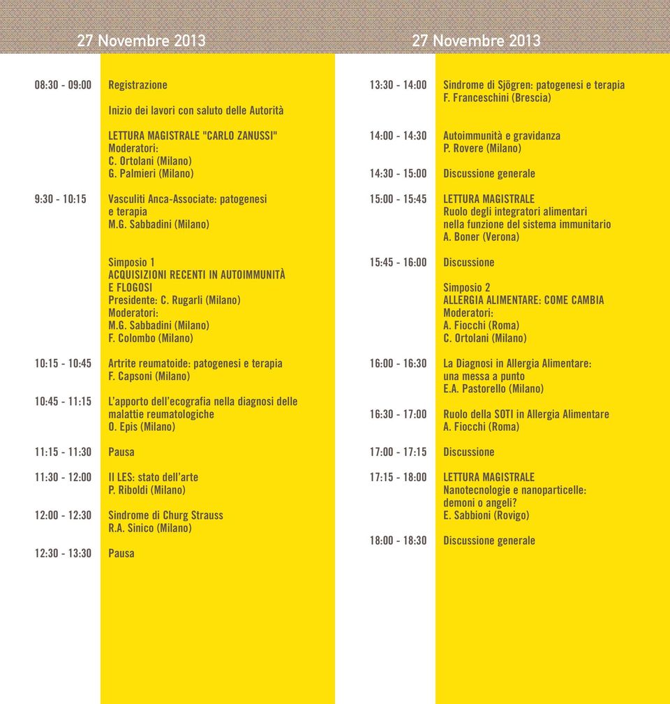 Colombo (Milano) 10:15-10:45 Artrite reumatoide: patogenesi e terapia F. Capsoni (Milano) 10:45-11:15 L apporto dell ecografia nella diagnosi delle malattie reumatologiche O.