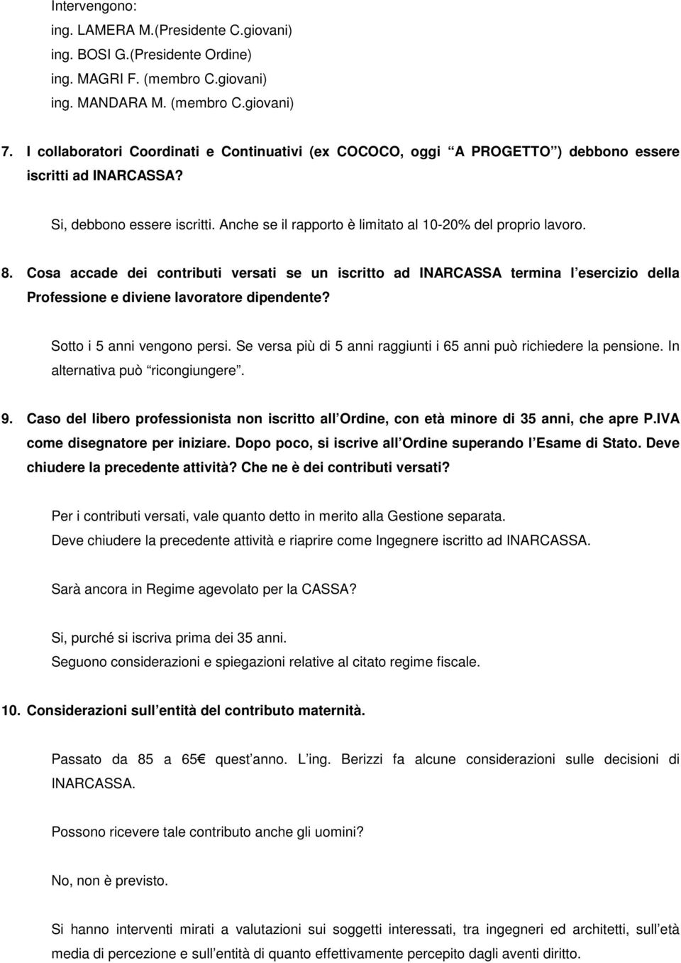 Cosa accade dei contributi versati se un iscritto ad INARCASSA termina l esercizio della Professione e diviene lavoratore dipendente? Sotto i 5 anni vengono persi.