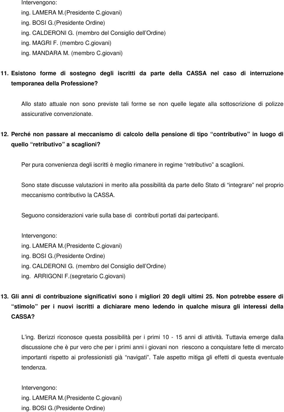 Perché non passare al meccanismo di calcolo della pensione di tipo contributivo in luogo di quello retributivo a scaglioni?