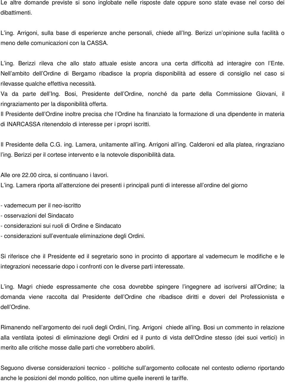 Nell ambito dell Ordine di Bergamo ribadisce la propria disponibilità ad essere di consiglio nel caso si rilevasse qualche effettiva necessità. Va da parte dell Ing.