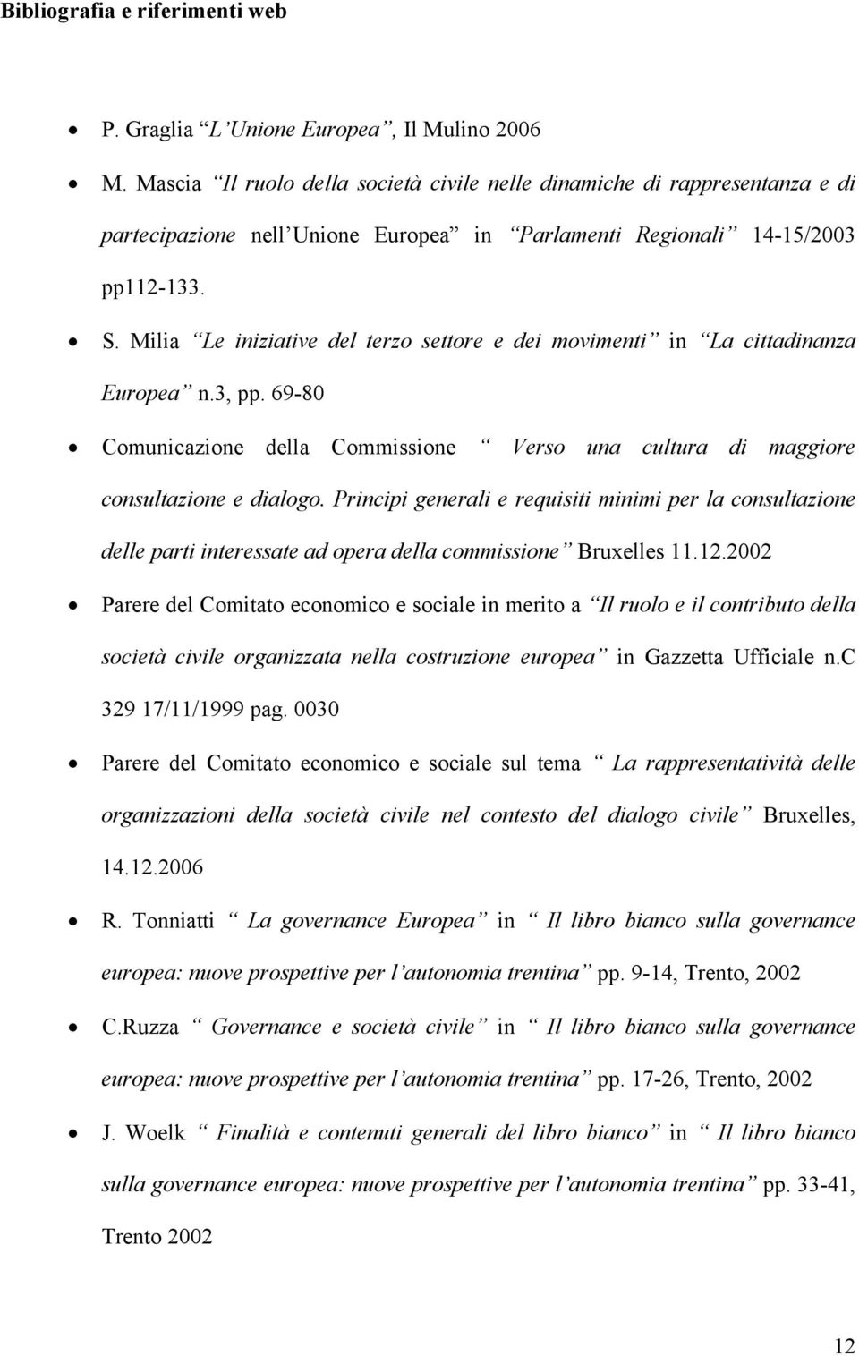 Milia Le iniziative del terzo settore e dei movimenti in La cittadinanza Europea n.3, pp. 69-80 Comunicazione della Commissione Verso una cultura di maggiore consultazione e dialogo.