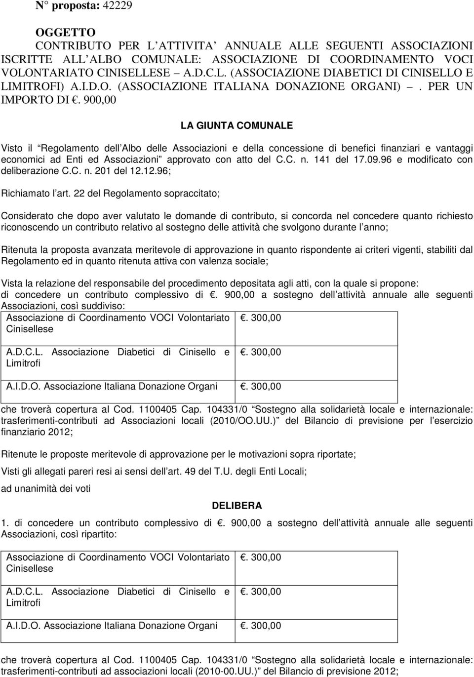 900,00 LA GIUNTA COMUNALE Visto il Regolamento dell Albo delle Associazioni e della concessione di benefici finanziari e vantaggi economici ad Enti ed Associazioni approvato con atto del C.C. n.