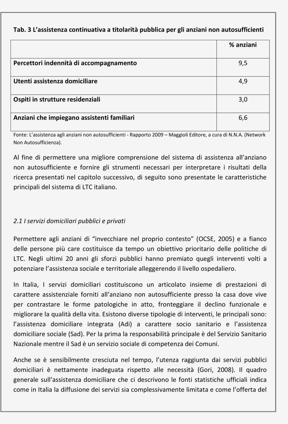 Al fine di permettere una migliore comprensione del sistema di assistenza all anziano non autosufficiente e fornire gli strumenti necessari per interpretare i risultati della ricerca presentati nel