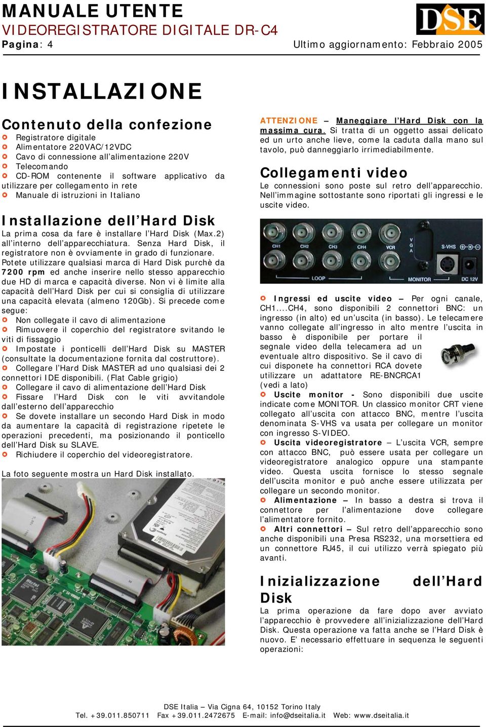 2) all interno dell apparecchiatura. Senza Hard Disk, il registratore non è ovviamente in grado di funzionare.