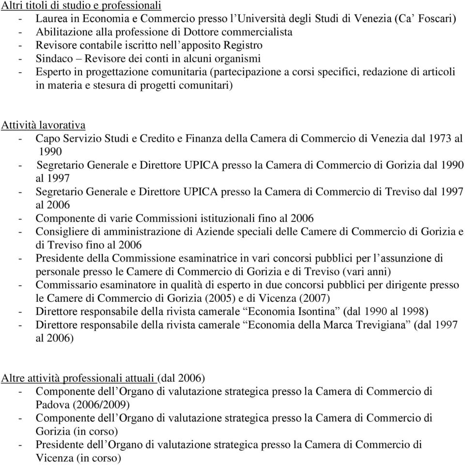 stesura di progetti comunitari) Attività lavorativa - Capo Servizio Studi e Credito e Finanza della Camera di Commercio di Venezia dal 1973 al 1990 - Segretario Generale e Direttore UPICA presso la