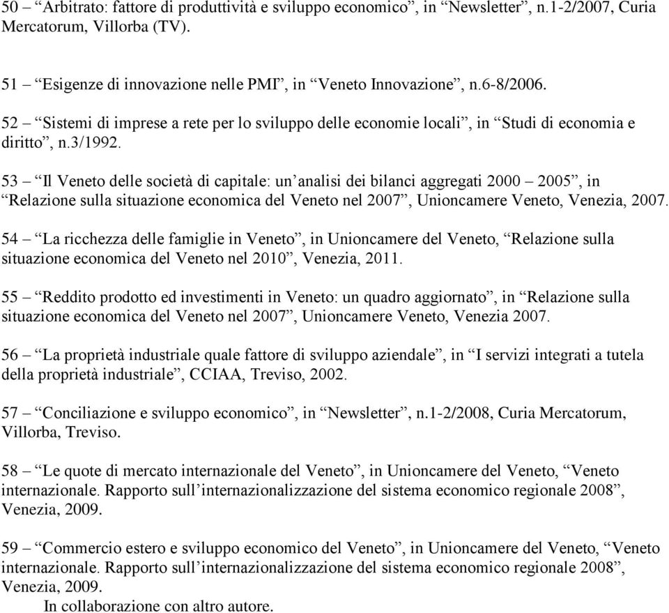 53 Il Veneto delle società di capitale: un analisi dei bilanci aggregati 2000 2005, in Relazione sulla situazione economica del Veneto nel 2007, Unioncamere Veneto, Venezia, 2007.