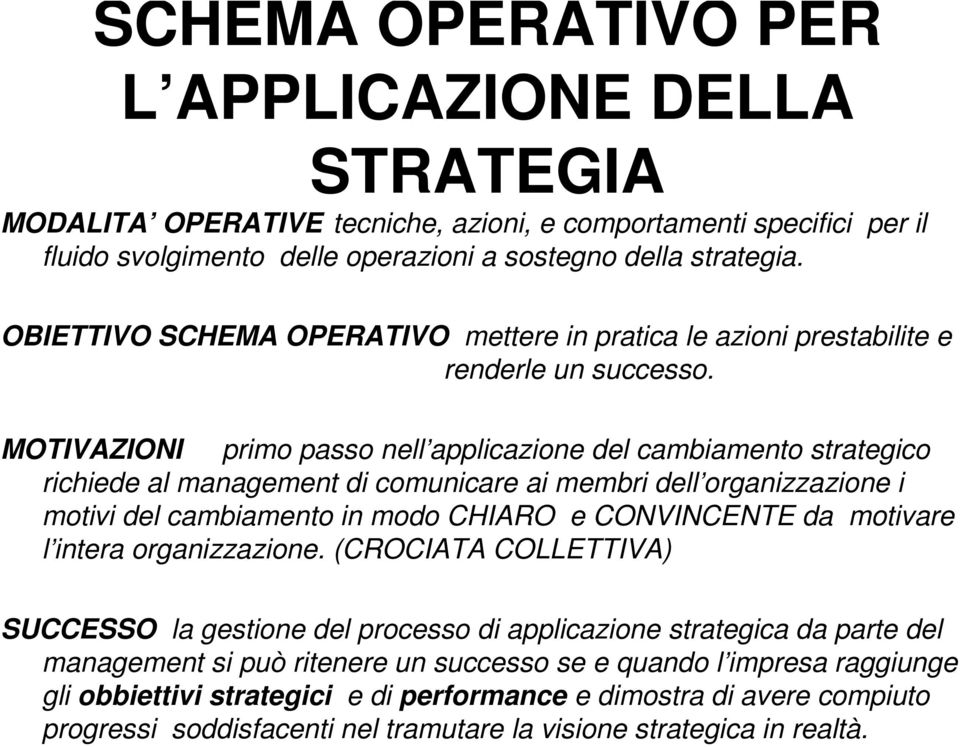 MOTIVAZIONI primo passo nell applicazione del cambiamento strategico richiede al management di comunicare ai membri dell organizzazione i motivi del cambiamento in modo CHIARO e CONVINCENTE da