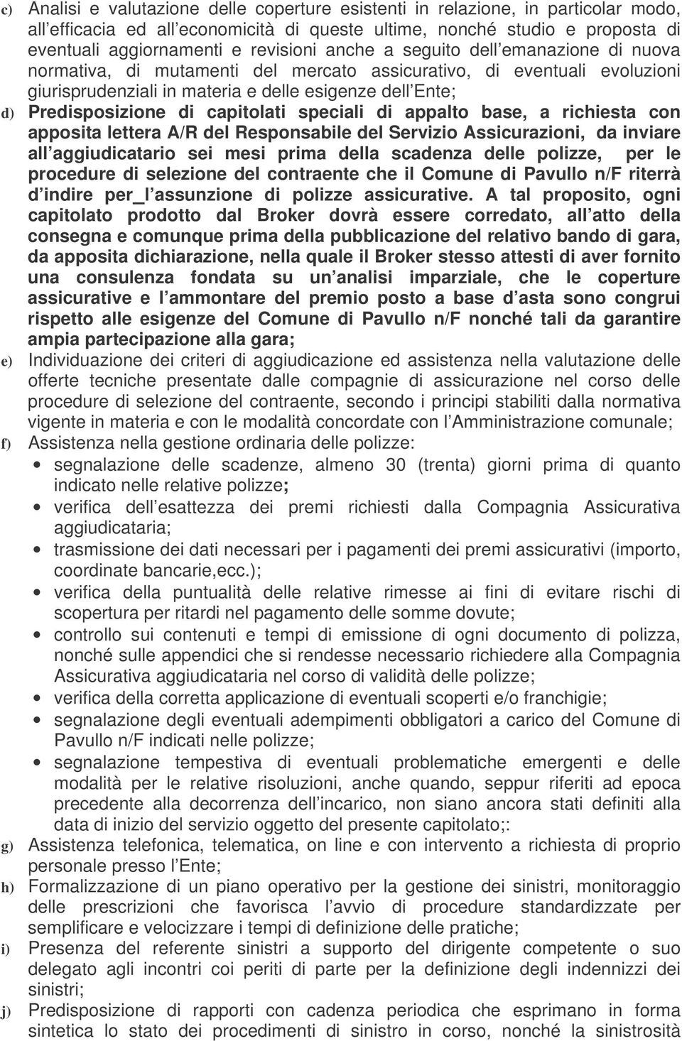 capitolati speciali di appalto base, a richiesta con apposita lettera A/R del Responsabile del Servizio Assicurazioni, da inviare all aggiudicatario sei mesi prima della scadenza delle polizze, per