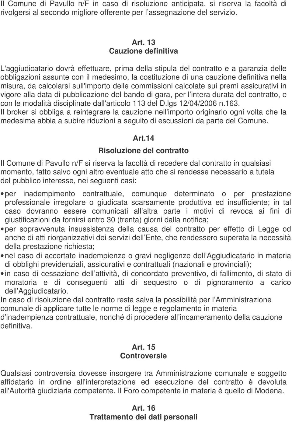 misura, da calcolarsi sull'importo delle commissioni calcolate sui premi assicurativi in vigore alla data di pubblicazione del bando di gara, per l intera durata del contratto, e con le modalità