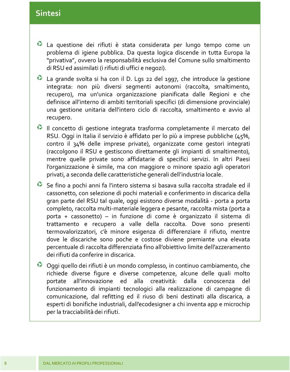 Lgs 22 del 1997, che introduce la gestione integrata: non più diversi segmenti autonomi (raccolta, smaltimento, recupero), ma un unica organizzazione pianificata dalle Regioni e che definisce all