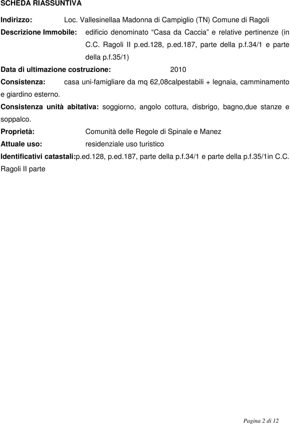 34/1 e parte della p.f.35/1) Data di ultimazione costruzione: 2010 Consistenza: casa uni-famigliare da mq 62,08calpestabili + legnaia, camminamento e giardino esterno.