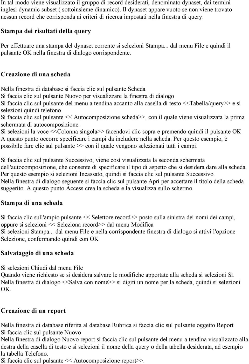 Stampa dei risultati della query Per effettuare una stampa del dynaset corrente si selezioni Stampa... dal menu File e quindi il pulsante OK nella finestra di dialogo corrispondente.