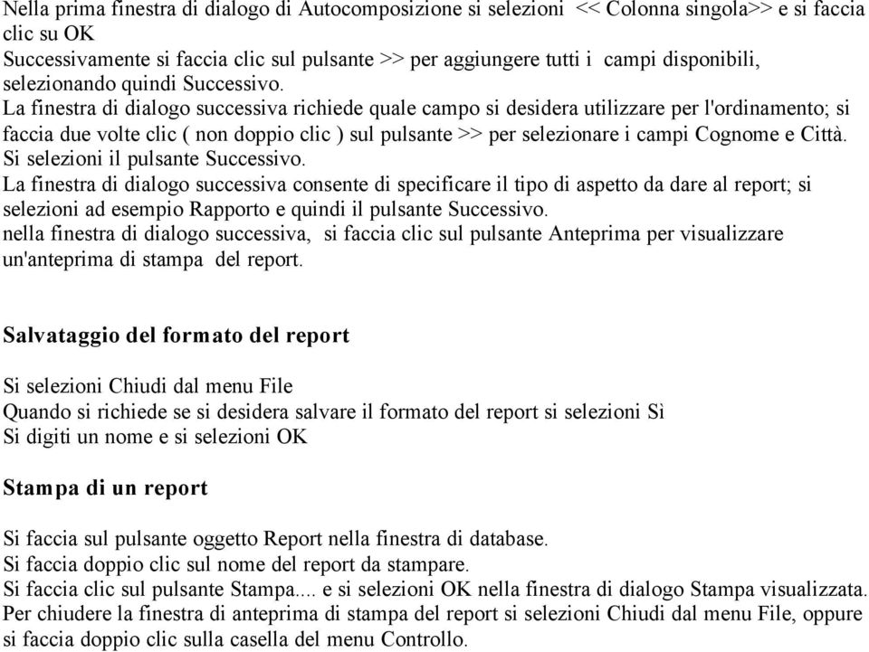 La finestra di dialogo successiva richiede quale campo si desidera utilizzare per l'ordinamento; si faccia due volte clic ( non doppio clic ) sul pulsante >> per selezionare i campi Cognome e Città.