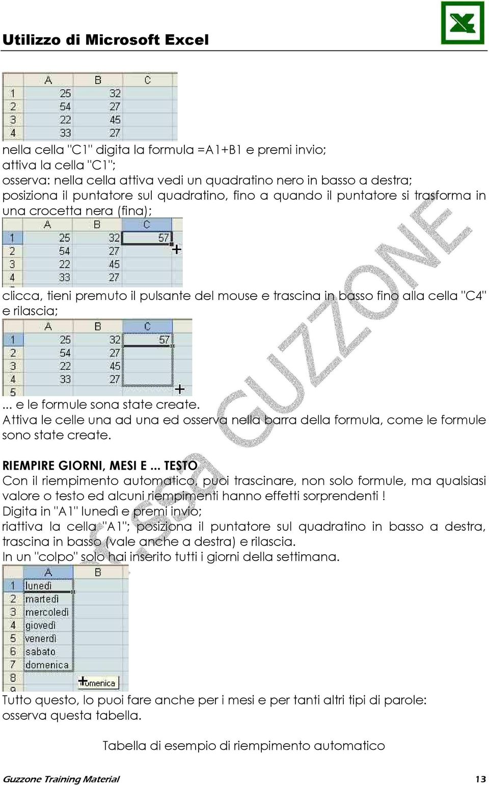 Attiva le celle una ad una ed osserva nella barra della formula, come le formule sono state create. RIEMPIRE GIORNI, MESI E.