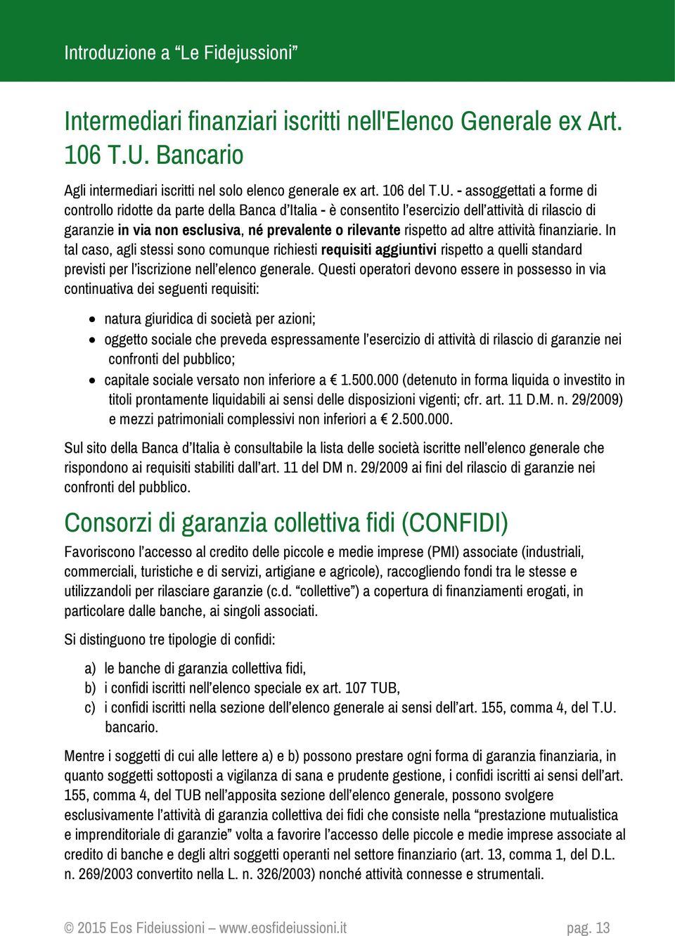 - assoggettati a forme di controllo ridotte da parte della Banca d Italia - è consentito l esercizio dell attività di rilascio di garanzie in via non esclusiva, né prevalente o rilevante rispetto ad