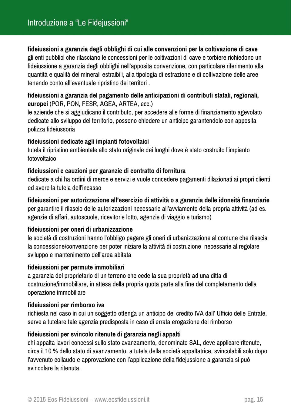 aree tenendo conto all eventuale ripristino dei territori. fideiussioni a garanzia del pagamento delle anticipazioni di contributi statali, regionali, europei (POR, PON, FESR, AGEA, ARTEA, ecc.