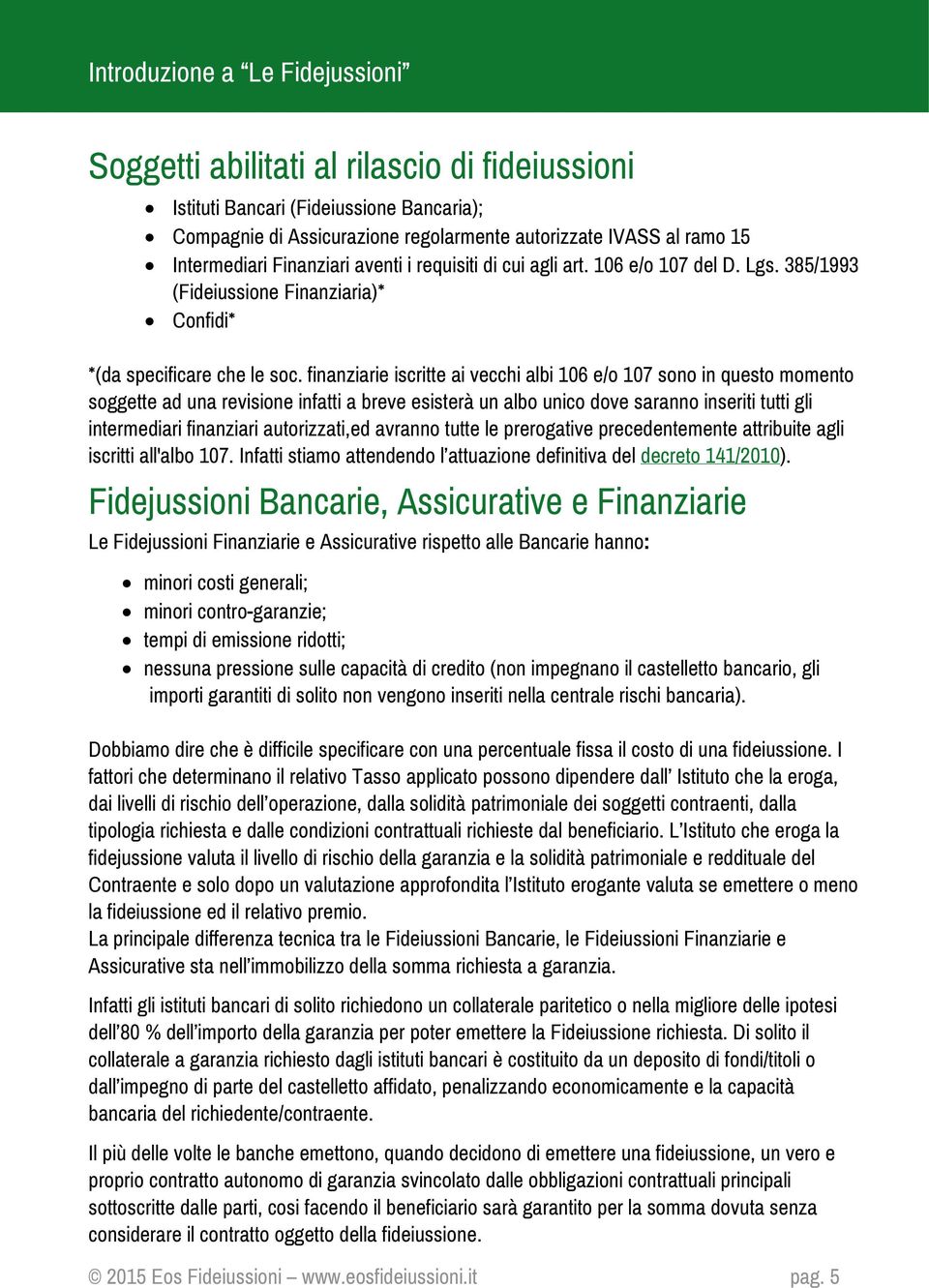 finanziarie iscritte ai vecchi albi 106 e/o 107 sono in questo momento soggette ad una revisione infatti a breve esisterà un albo unico dove saranno inseriti tutti gli intermediari finanziari