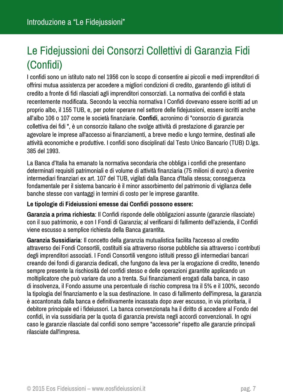 Secondo la vecchia normativa I Confidi dovevano essere iscritti ad un proprio albo, il 155 TUB, e, per poter operare nel settore delle fidejussioni, essere iscritti anche all albo 106 o 107 come le