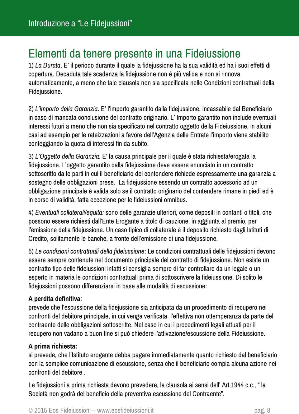 2) L importo della Garanzia. E l importo garantito dalla fidejussione, incassabile dal Beneficiario in caso di mancata conclusione del contratto originario.