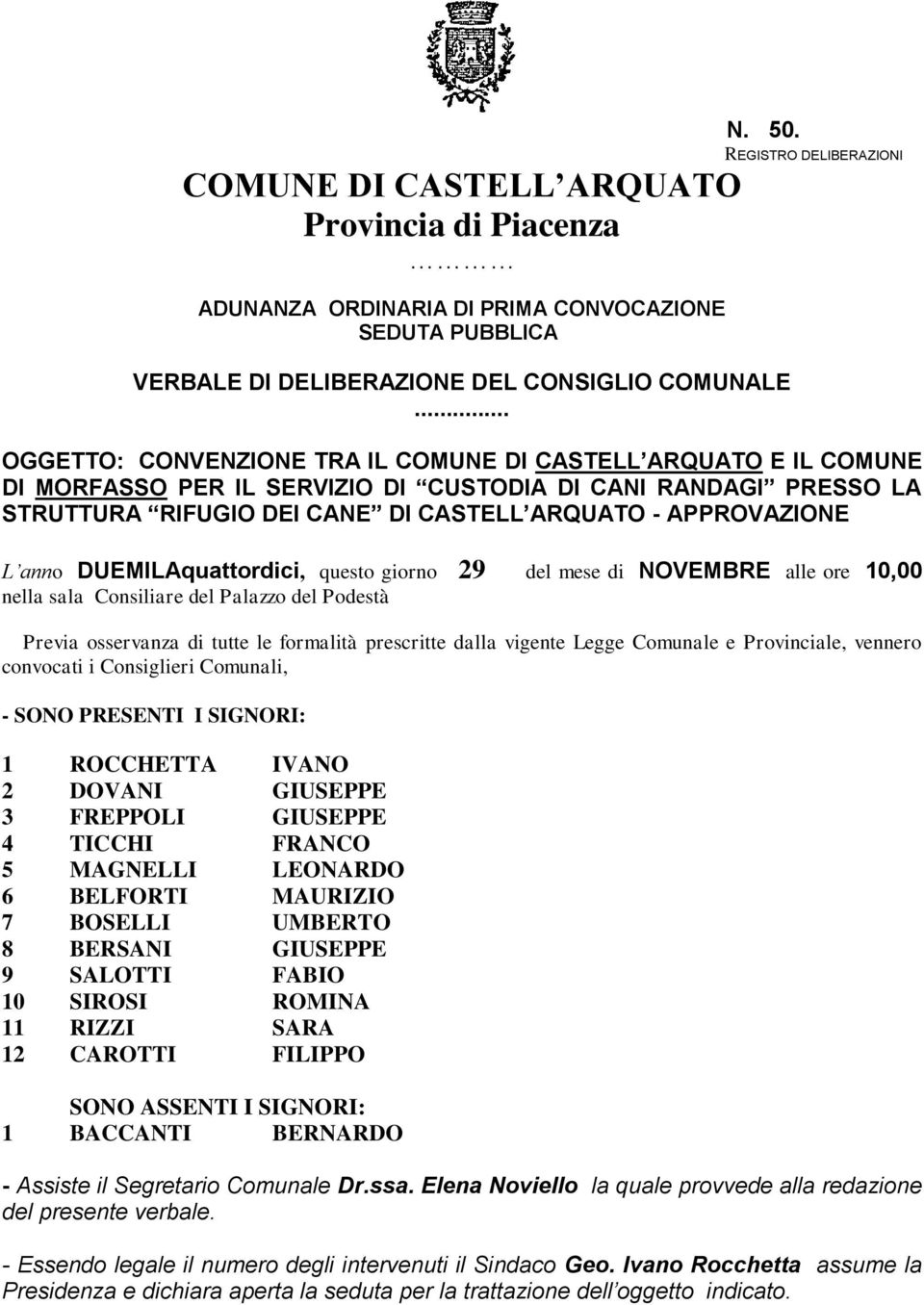 anno DUEMILAquattordici, questo giorno 29 del mese di NOVEMBRE alle ore 10,00 nella sala Consiliare del Palazzo del Podestà Previa osservanza di tutte le formalità prescritte dalla vigente Legge