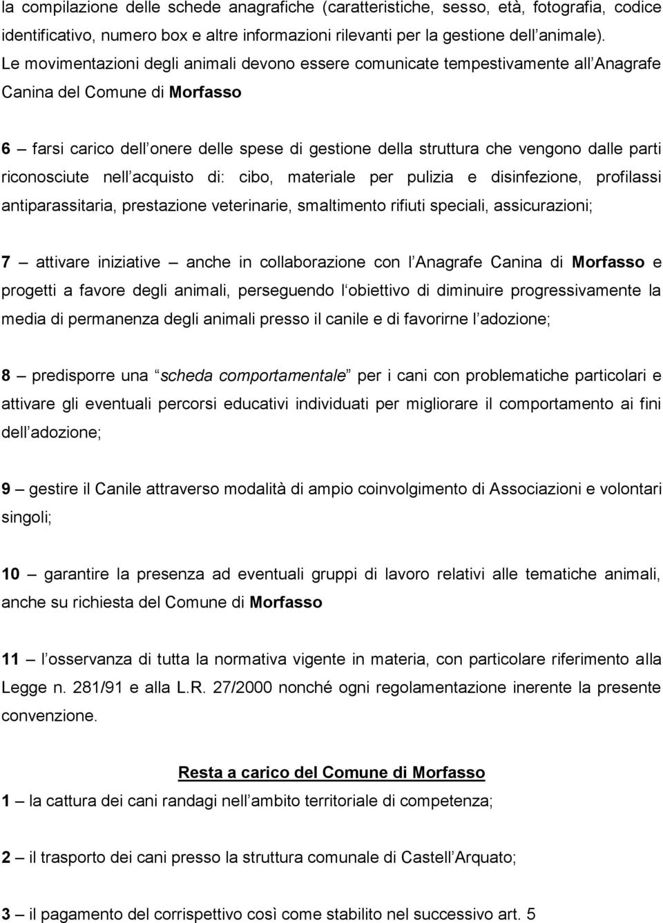 parti riconosciute nell acquisto di: cibo, materiale per pulizia e disinfezione, profilassi antiparassitaria, prestazione veterinarie, smaltimento rifiuti speciali, assicurazioni; 7 attivare