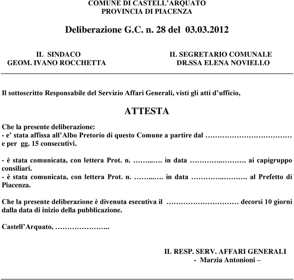 questo Comune a partire dal e per gg. 15 consecutivi. - è stata comunicata, con lettera Prot. n..... in data... ai capigruppo consiliari. - è stata comunicata, con lettera Prot. n..... in data... al Prefetto di Piacenza.