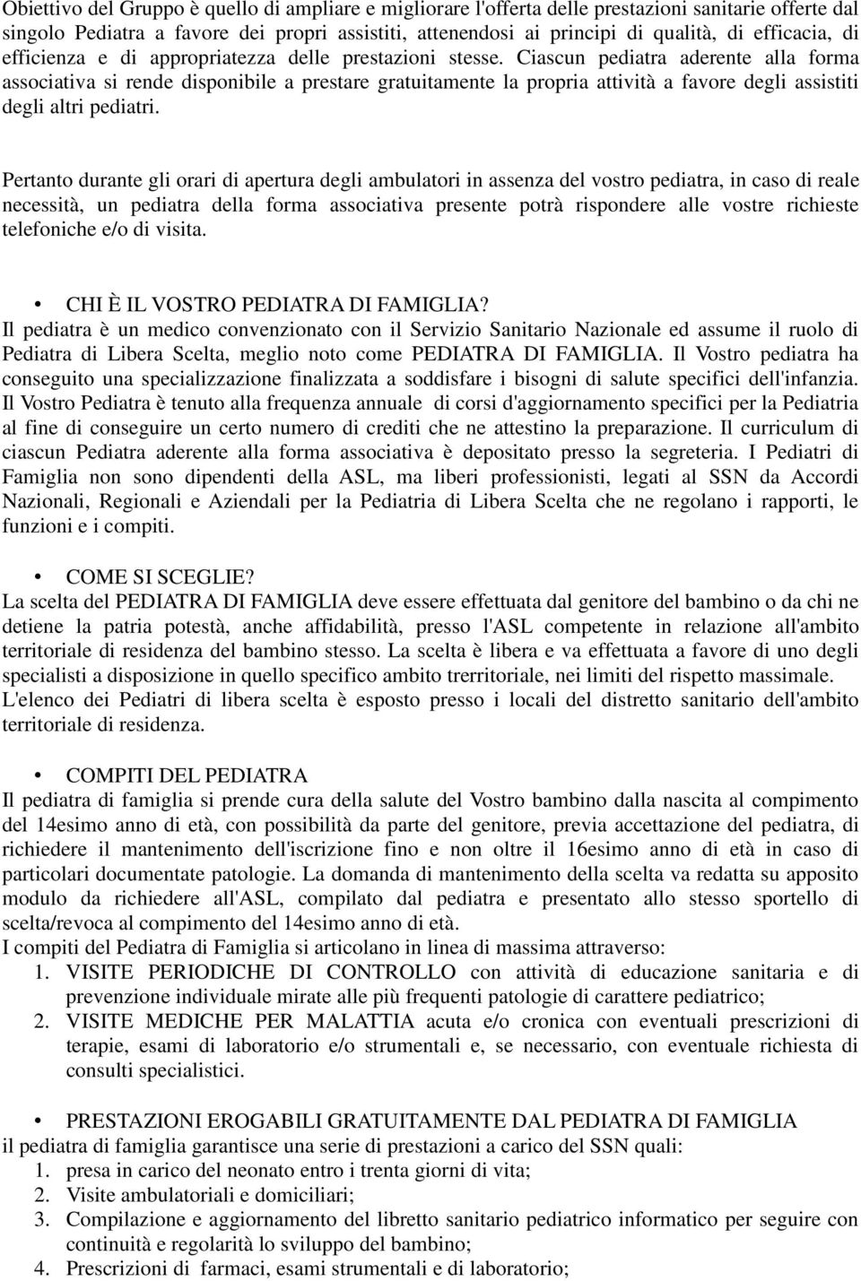 Ciascun pediatra aderente alla forma associativa si rende disponibile a prestare gratuitamente la propria attività a favore degli assistiti degli altri pediatri.