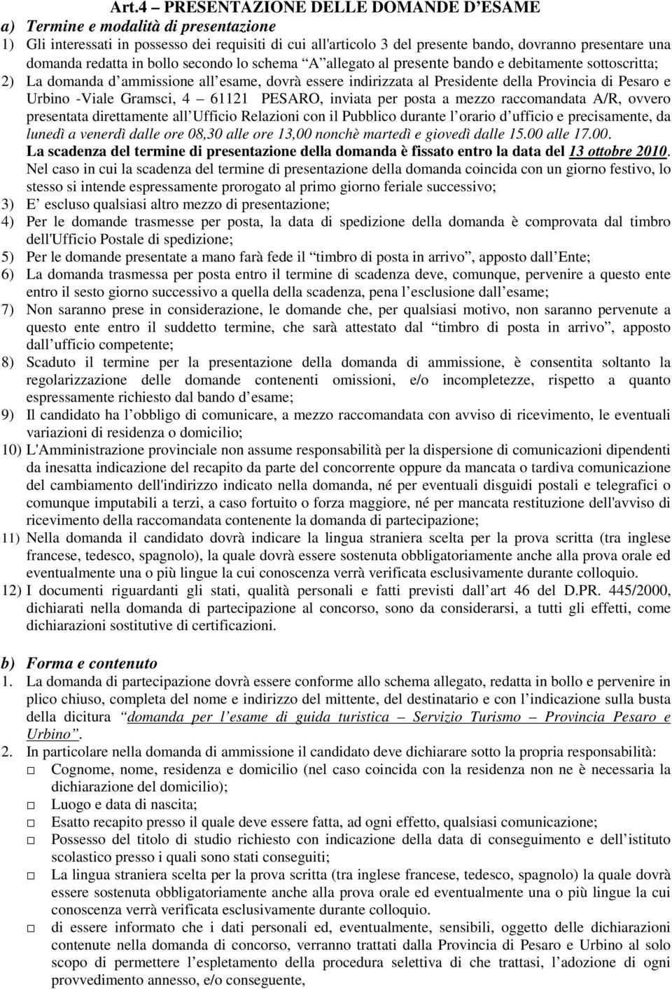 Urbino -Viale Gramsci, 4 61121 PESARO, inviata per posta a mezzo raccomandata A/R, ovvero presentata direttamente all Ufficio Relazioni con il Pubblico durante l orario d ufficio e precisamente, da