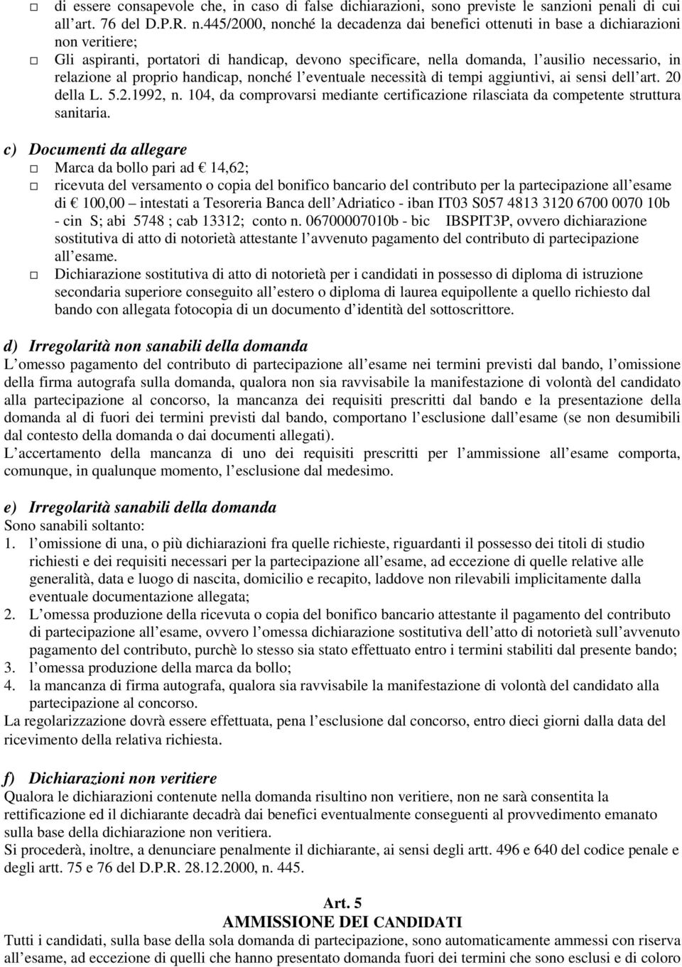 al proprio handicap, nonché l eventuale necessità di tempi aggiuntivi, ai sensi dell art. 20 della L. 5.2.1992, n.