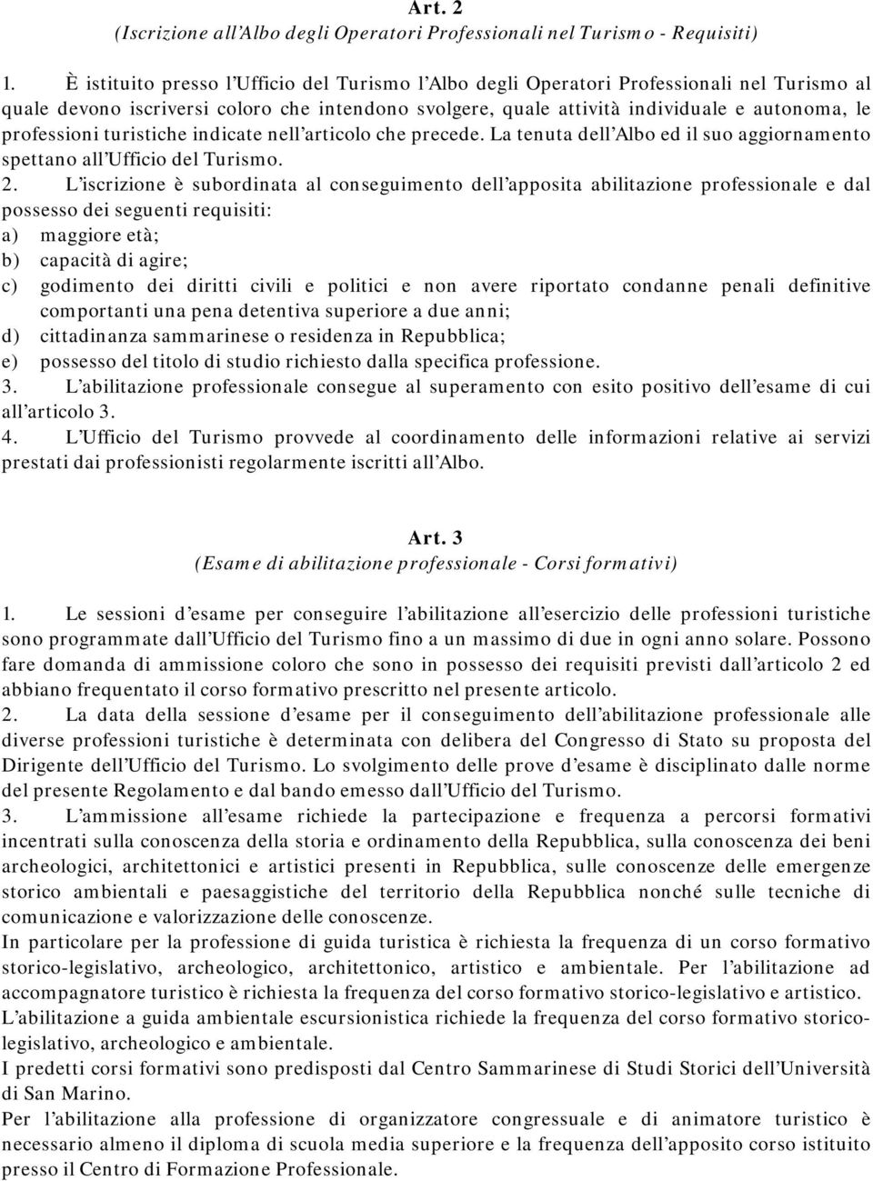 professioni turistiche indicate nell articolo che precede. La tenuta dell Albo ed il suo aggiornamento spettano all Ufficio del Turismo. 2.