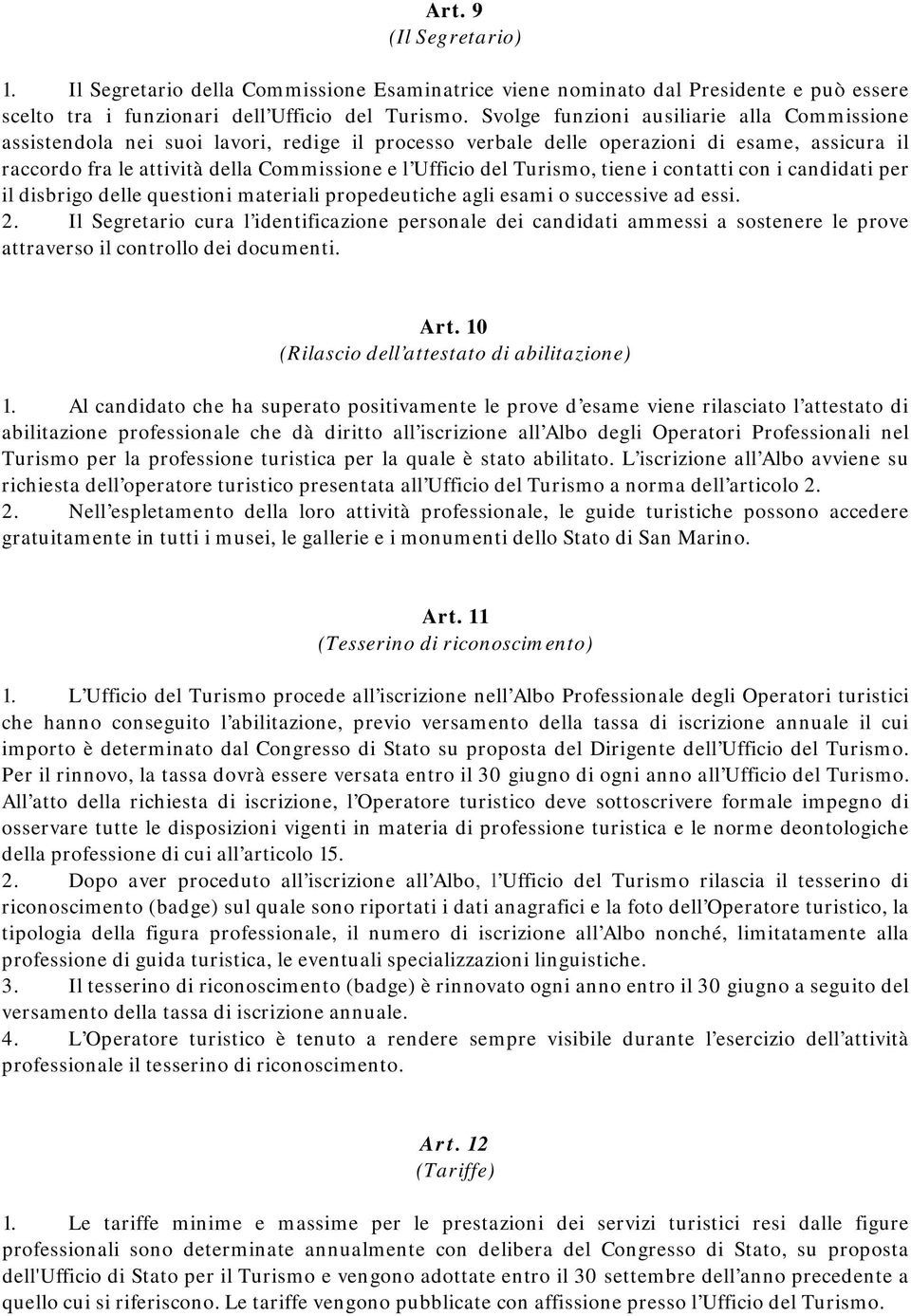 Turismo, tiene i contatti con i candidati per il disbrigo delle questioni materiali propedeutiche agli esami o successive ad essi. 2.