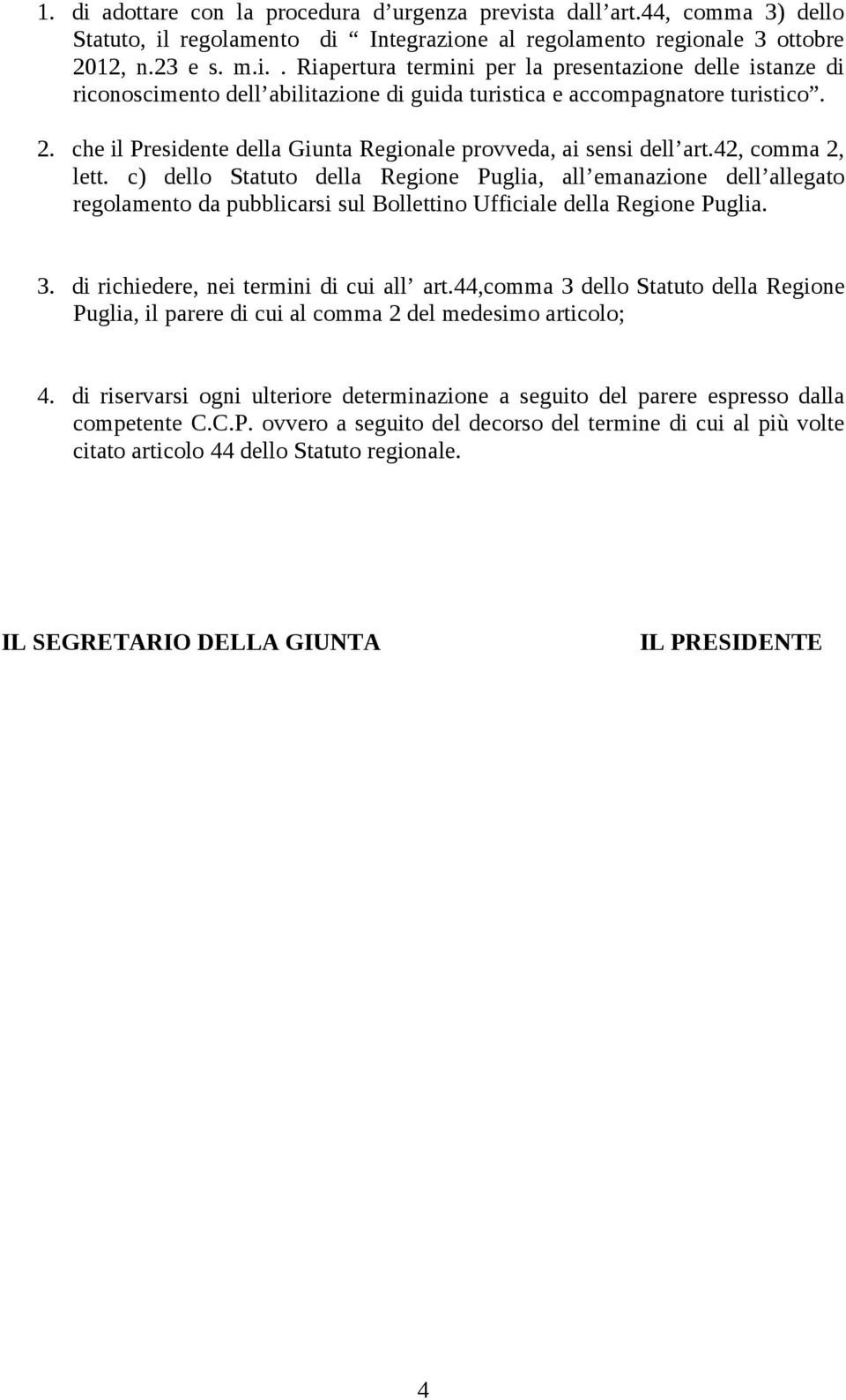 c) dello Statuto della Regione Puglia, all emanazione dell allegato regolamento da pubblicarsi sul Bollettino Ufficiale della Regione Puglia. 3. di richiedere, nei termini di cui all art.