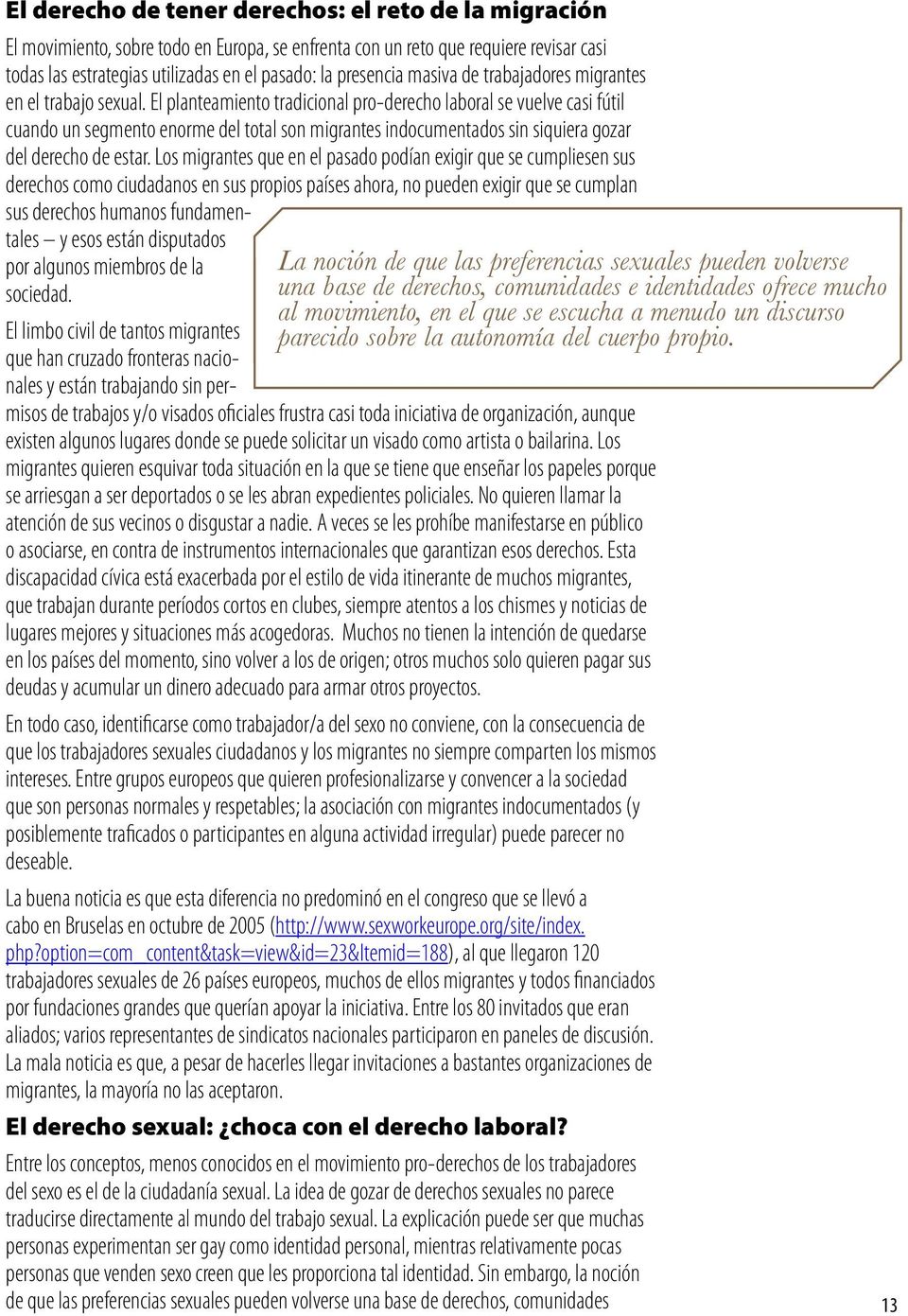 El planteamiento tradicional pro-derecho laboral se vuelve casi fútil cuando un segmento enorme del total son migrantes indocumentados sin siquiera gozar del derecho de estar.