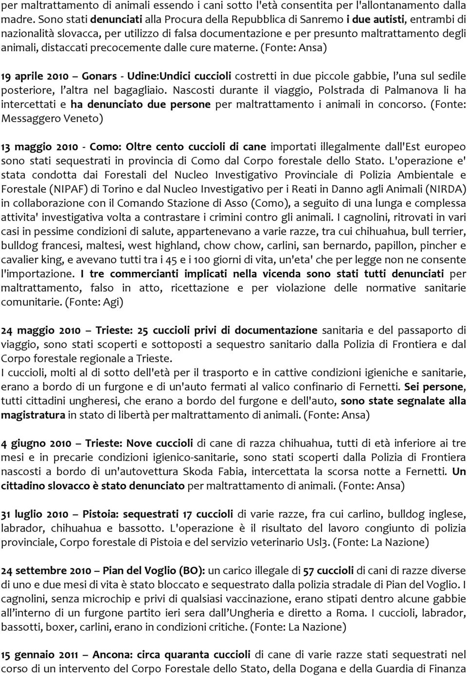 distaccati precocemente dalle cure materne. (Fonte: Ansa) 19 aprile 2010 Gonars Udine:Undici cuccioli costretti in due piccole gabbie, l una sul sedile posteriore, l altra nel bagagliaio.