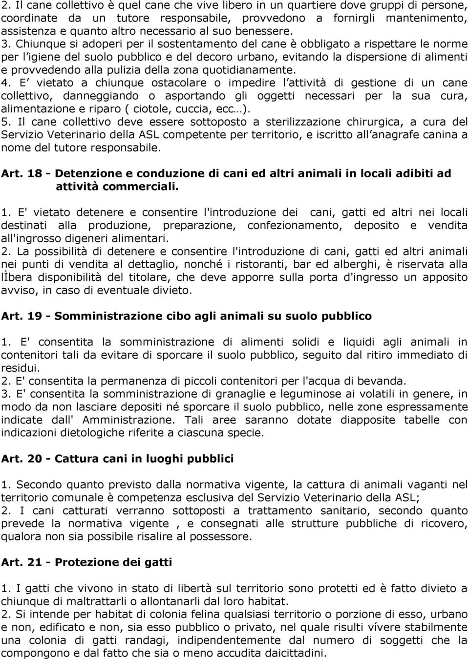 Chiunque si adoperi per il sostentamento del cane è obbligato a rispettare le norme per l igiene del suolo pubblico e del decoro urbano, evitando la dispersione di alimenti e provvedendo alla pulizia