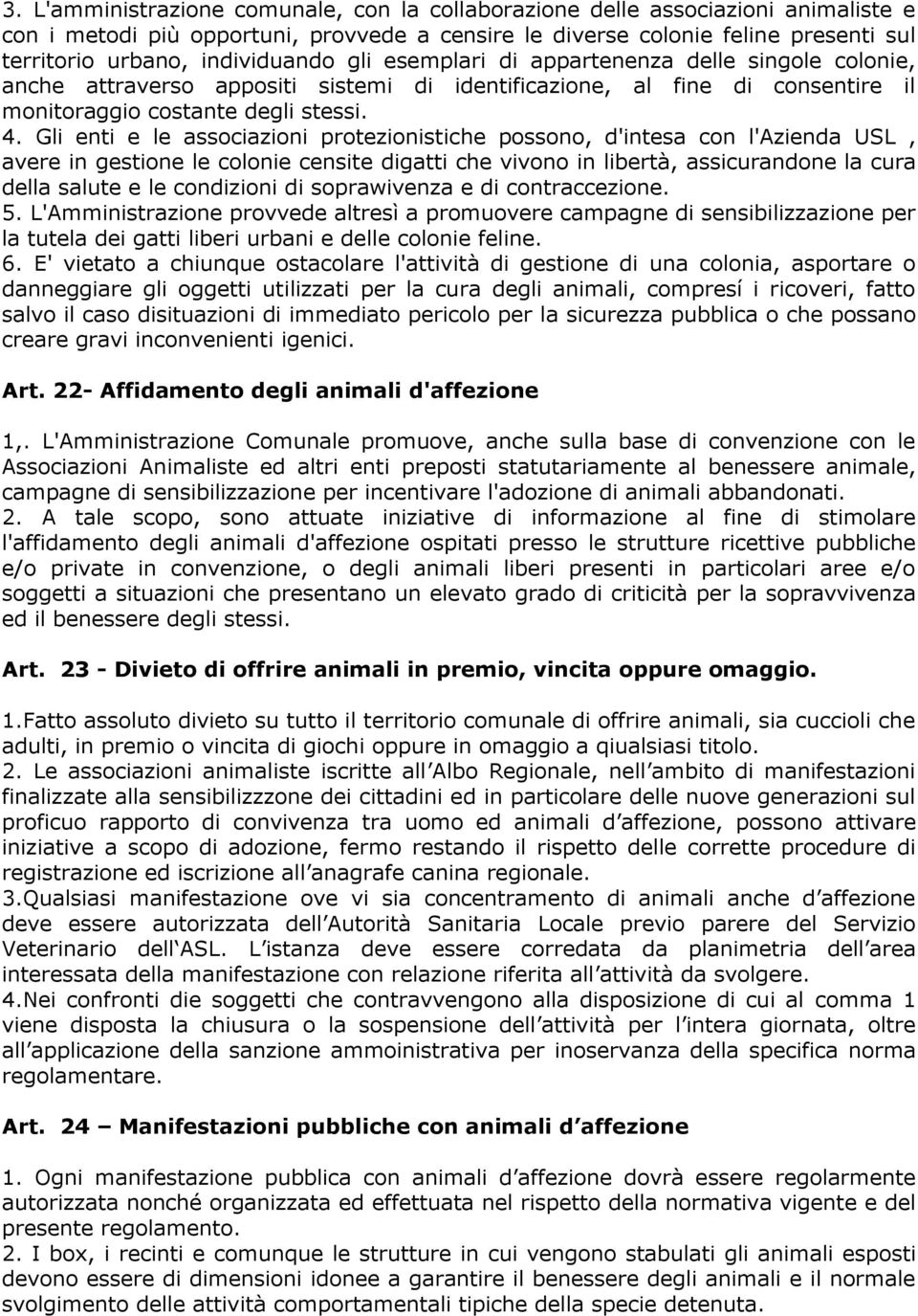 Gli enti e le associazioni protezionistiche possono, d'intesa con l'azienda USL, avere in gestione le colonie censite digatti che vivono in libertà, assicurandone la cura della salute e le condizioni