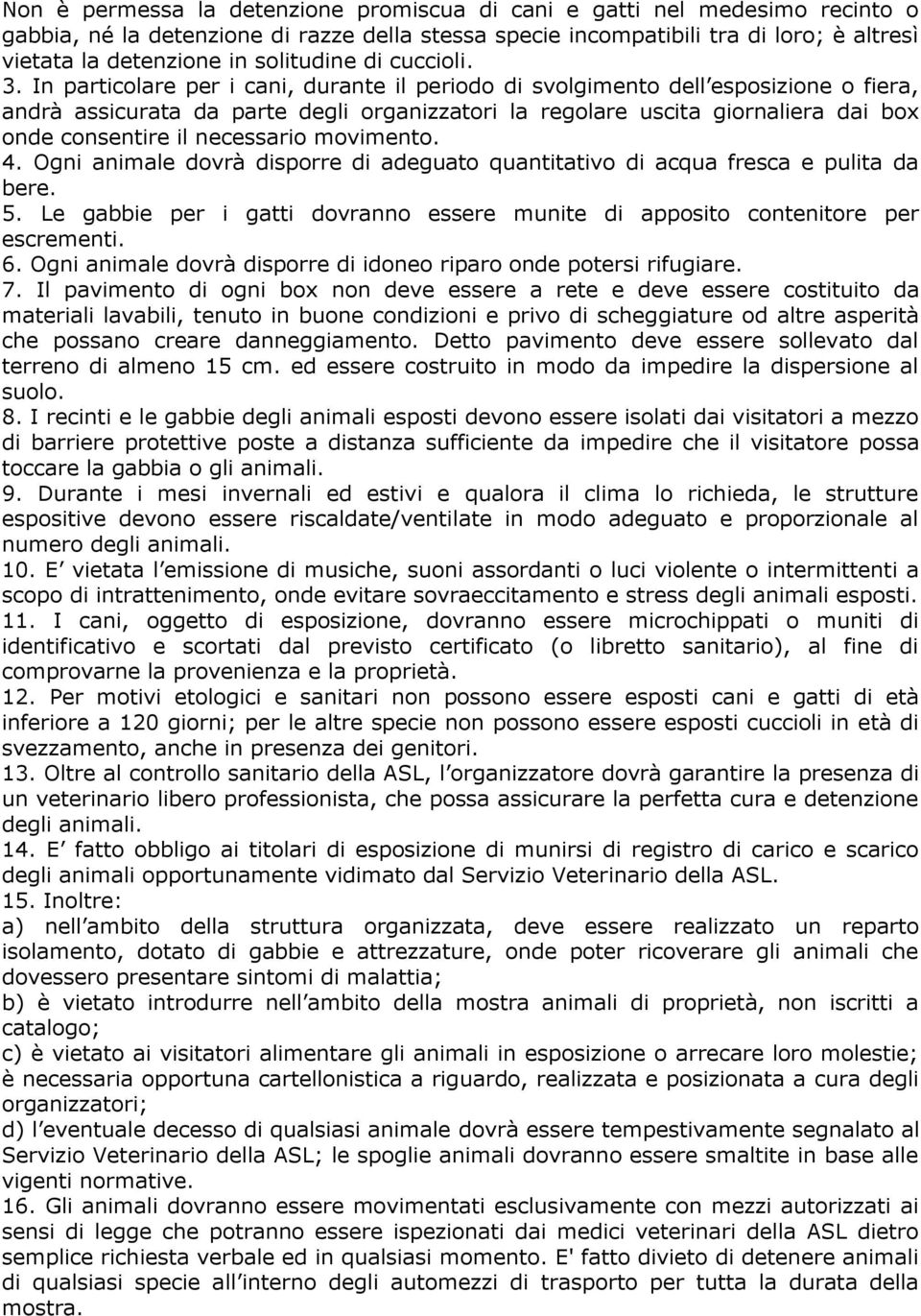 In particolare per i cani, durante il periodo di svolgimento dell esposizione o fiera, andrà assicurata da parte degli organizzatori la regolare uscita giornaliera dai box onde consentire il