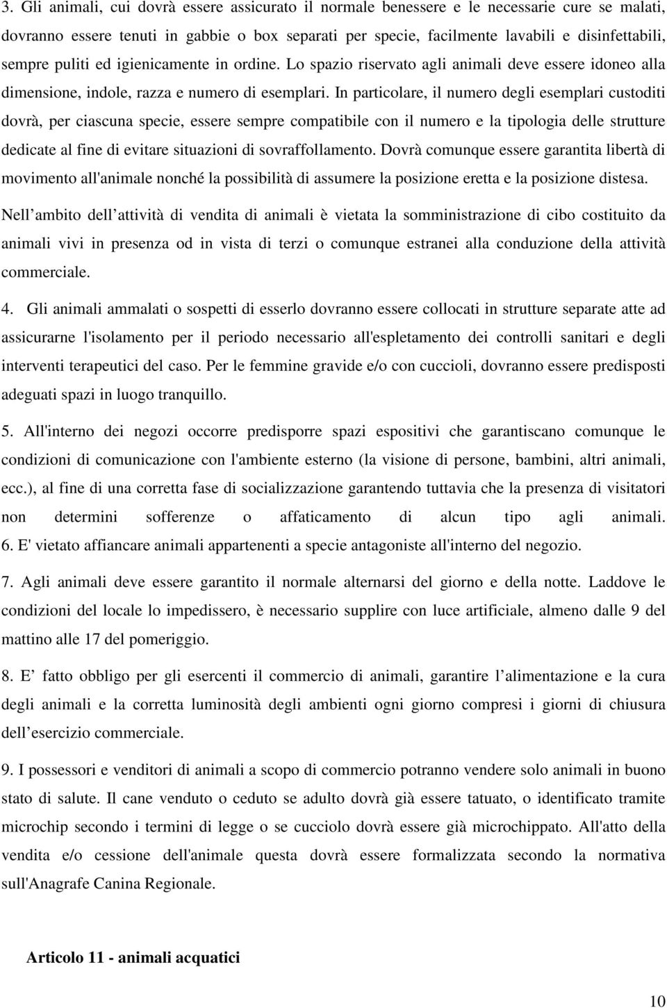 In particolare, il numero degli esemplari custoditi dovrà, per ciascuna specie, essere sempre compatibile con il numero e la tipologia delle strutture dedicate al fine di evitare situazioni di