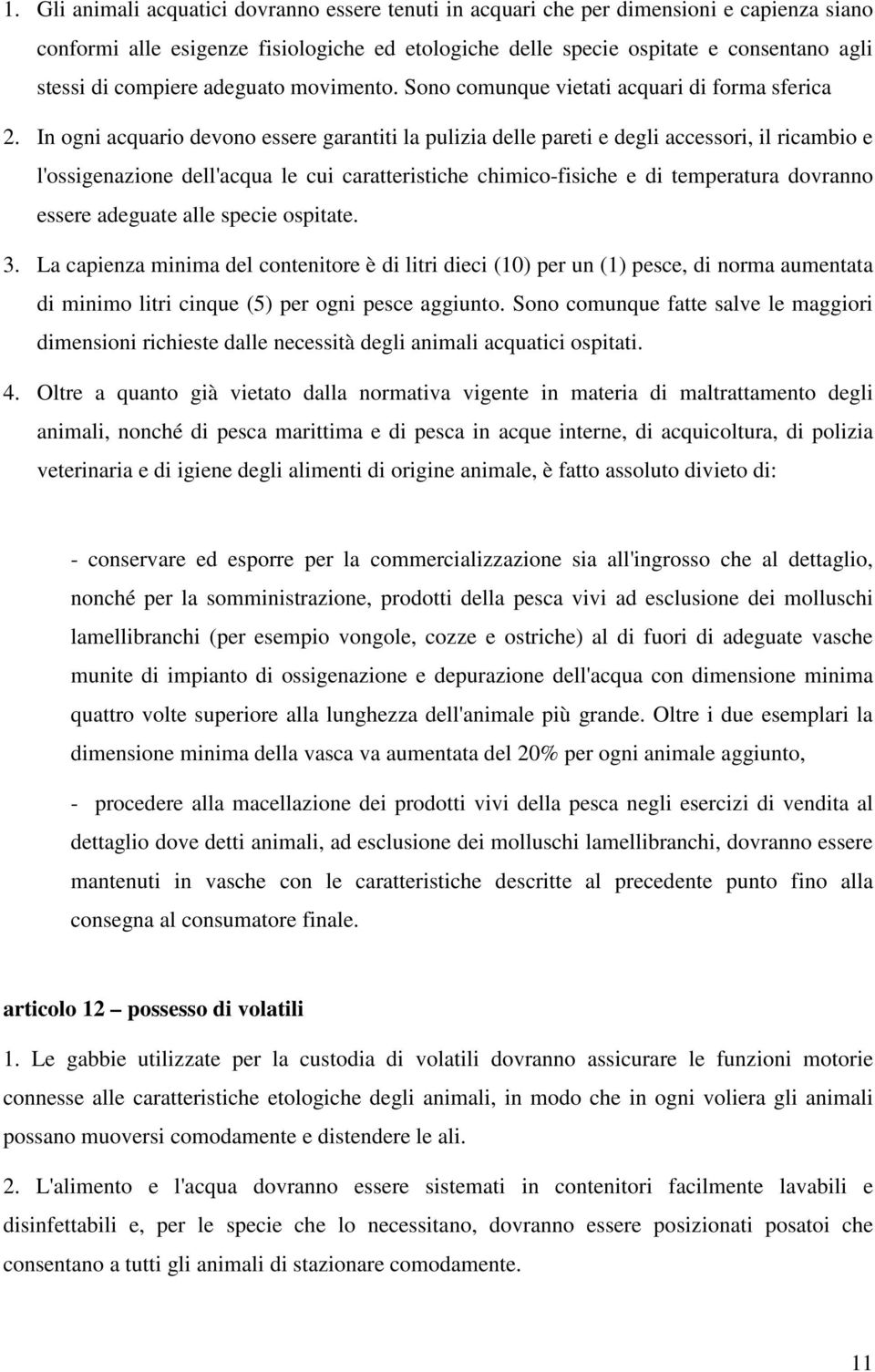 In ogni acquario devono essere garantiti la pulizia delle pareti e degli accessori, il ricambio e l'ossigenazione dell'acqua le cui caratteristiche chimico-fisiche e di temperatura dovranno essere