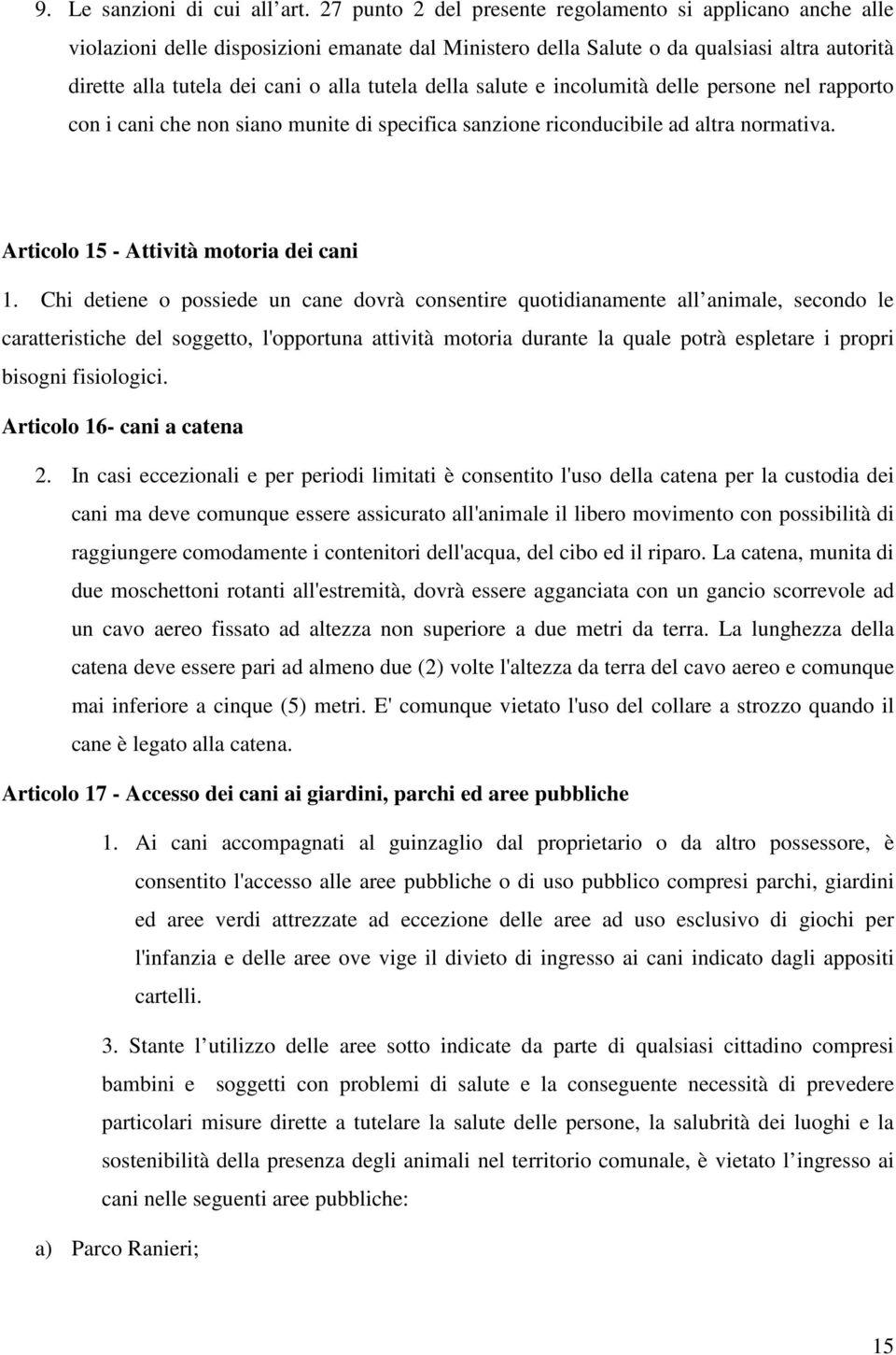 della salute e incolumità delle persone nel rapporto con i cani che non siano munite di specifica sanzione riconducibile ad altra normativa. Articolo 15 - Attività motoria dei cani 1.