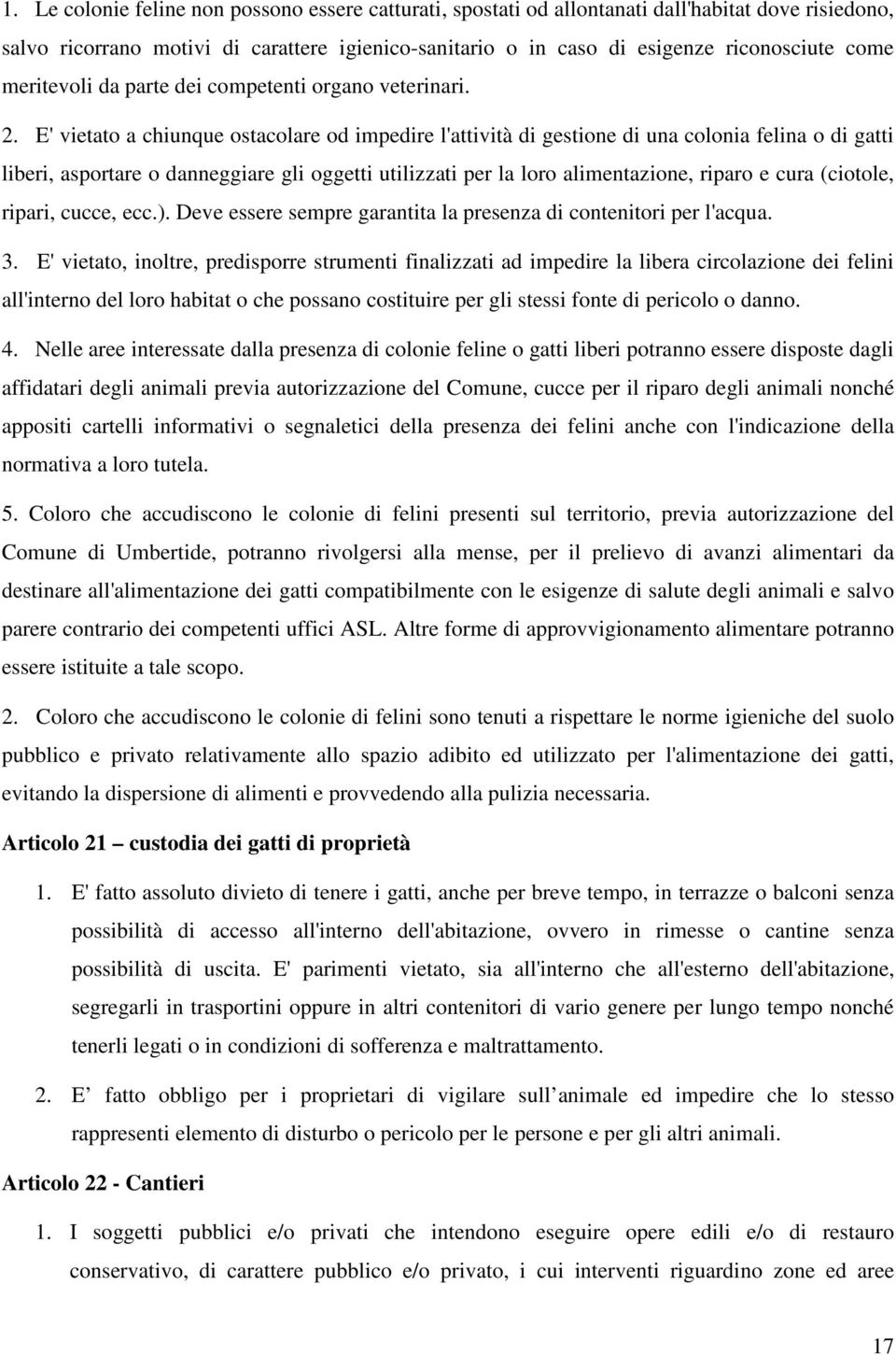 E' vietato a chiunque ostacolare od impedire l'attività di gestione di una colonia felina o di gatti liberi, asportare o danneggiare gli oggetti utilizzati per la loro alimentazione, riparo e cura