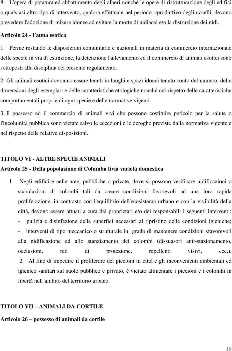 Ferme restando le disposizioni comunitarie e nazionali in materia di commercio internazionale delle specie in via di estinzione, la detenzione l'allevamento ed il commercio di animali esotici sono