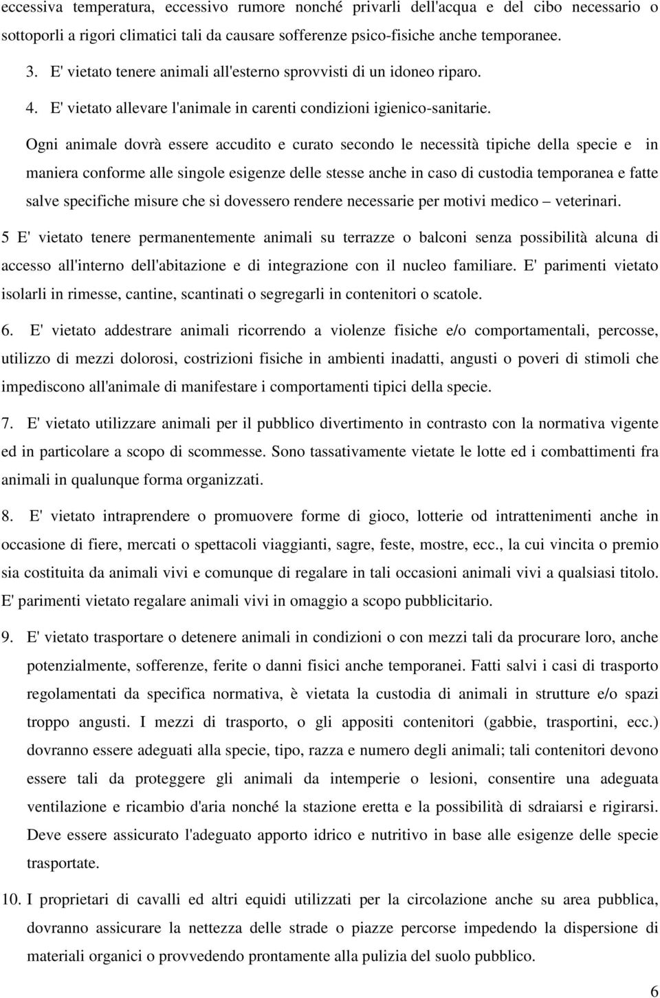 Ogni animale dovrà essere accudito e curato secondo le necessità tipiche della specie e in maniera conforme alle singole esigenze delle stesse anche in caso di custodia temporanea e fatte salve