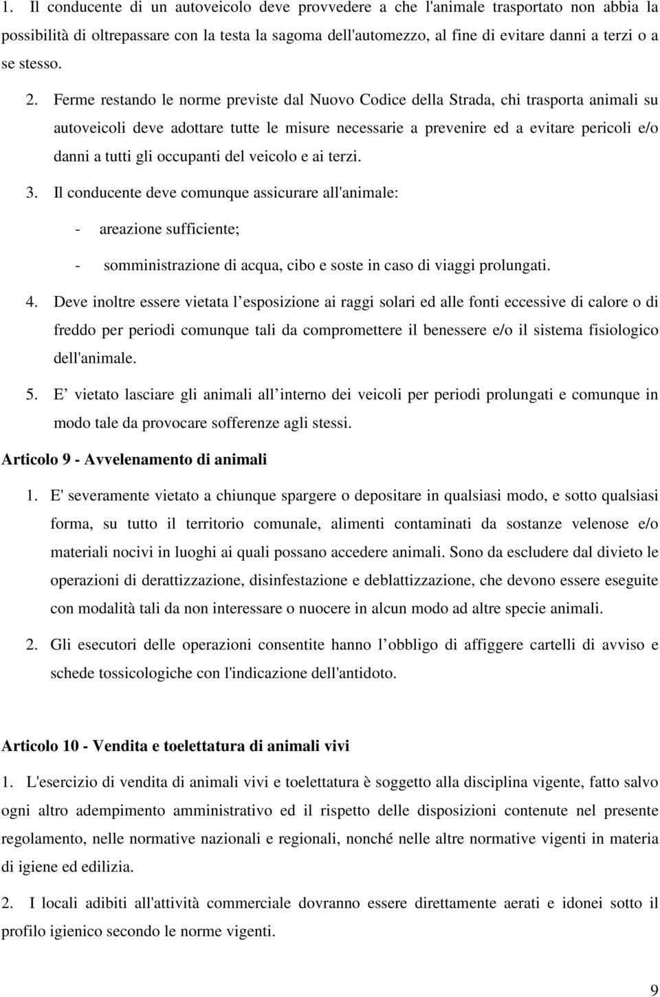 Ferme restando le norme previste dal Nuovo Codice della Strada, chi trasporta animali su autoveicoli deve adottare tutte le misure necessarie a prevenire ed a evitare pericoli e/o danni a tutti gli