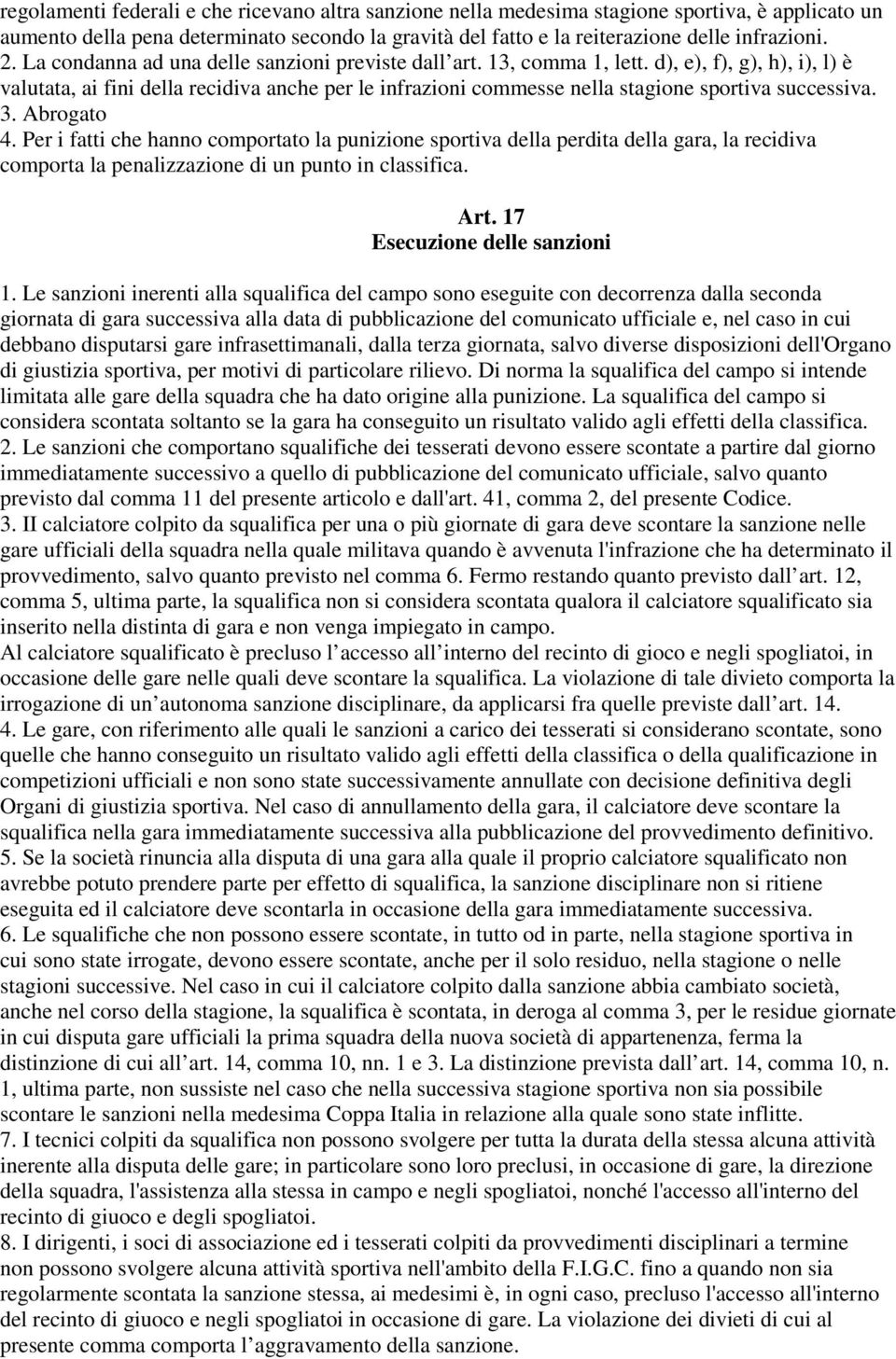 d), e), f), g), h), i), l) è valutata, ai fini della recidiva anche per le infrazioni commesse nella stagione sportiva successiva. 3. Abrogato 4.